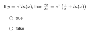 If y = eIn(x), then 1 de dy =e( + ln(x)) + dz true O false