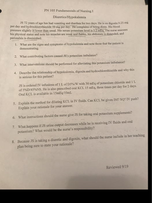 PN 105 Fundamentals of Nursing I Diuretics/Hypokalemia JS 72 years of age has had vomiting and diarrhea for two days. He is o