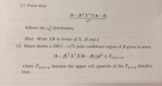 (C) Prove that (b-B)? XT X(6-8) o2 follows the x? distribution. Hint: Write Xb in terms of X, B and e. (d) Hence derive a 100