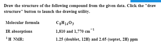 Image for Draw the structure of the following compound from the given data. Click the ^''draw Structure^'' button to lau