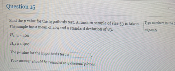 Question 15 Type numbers in the ai Find the p-value for the hypothesis test. A random sample of size 53 is taken. The sample