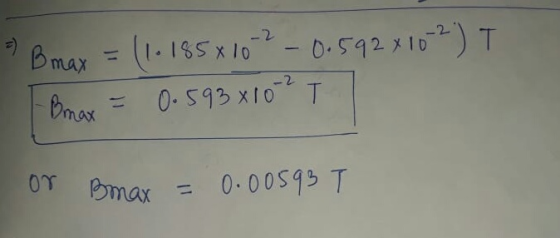 Bmax = (1.185x10 2 - 0.592 x 10-2) T -Bmax = 0.593x102T or Bmax = 0.00593 T