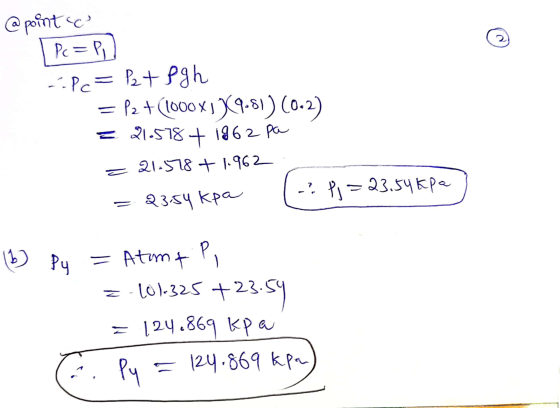 2 @point c Pc =P -:Pc = P2 + 8gh = f 4 (1000x1X9-51) (о.2) = 21-S 18+ 1962 - — 21.S8 +1.96 2 Q3ҳу Кра -. = 23.9 KPe (6) Py
