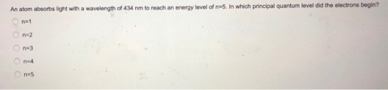 An atom absorbs light with a wavelength of 434 nm to reach an energy level of n=5. In which principal quantum level did the e