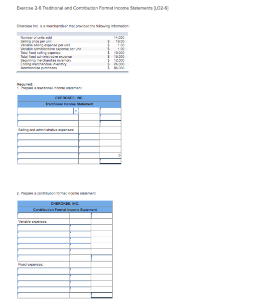 Exercise 2-6 Traditional and Contribution Format Income Statements [LO2-6] Cherokee Inc. is a merchandiser that provided the
