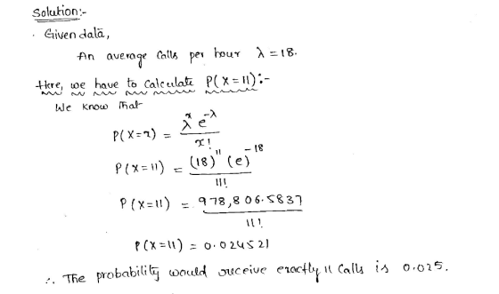 Solution Siven dalā. An averaqe Catls per bour tHre, oe haue to Calc et ai P(x -n).- 18 X=11 Y-11) 978,806. S8 37 - The probabilit would ouceive eroctb, Il Calls is 0.o15