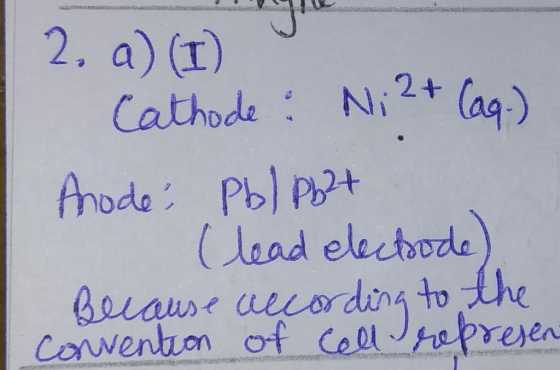 2. a) (t) je Cathode: Ni 2+ Cag.) Anode: Pb/Pb2+ Clead electrode) Because according to the convention of cell represen