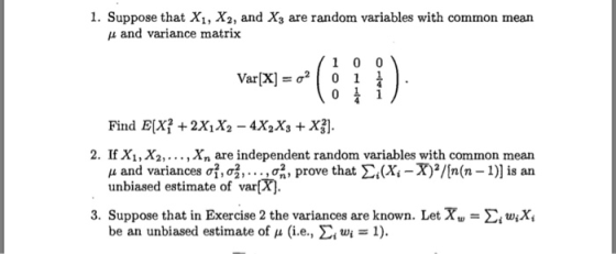 1. Suppose that X1, X2, and Xs are random variables with common mean μ and variance matrix Find E(X1 +2X1X2-4X2X3 + X ]. 2. I
