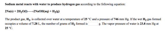 Sodium metal reacts with water to produce hydrogen gas according to the following equation: 2Na(s) + 2H20(1)—>2NaOH(aq) + H2(