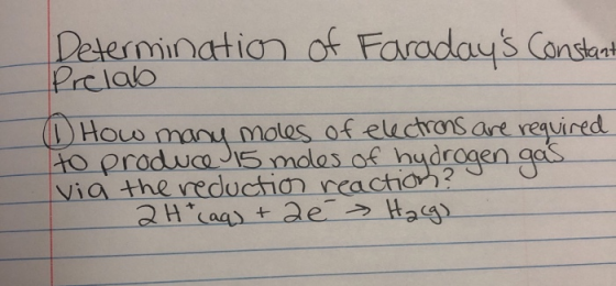 Determination of Faradays constant Prelab (1) How many moles of electrons are required to produce 15 moles of hydrogen gas v