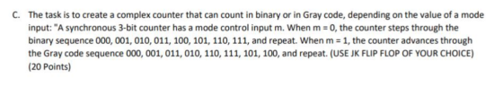 C. The task is to create a complex counter that can count in binary or in Gray code, depending on the value of a mode input: