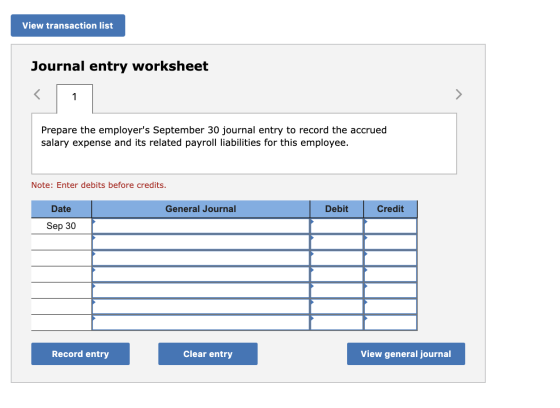 View transaction list Journal entry worksheet Prepare the employers September 30 journal entry to record the accrued salary