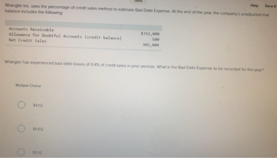 Help Save & Wrangler Inc. uses the percentage of credit sales method to estimate Bad Debt Expense. At the end of the year, th