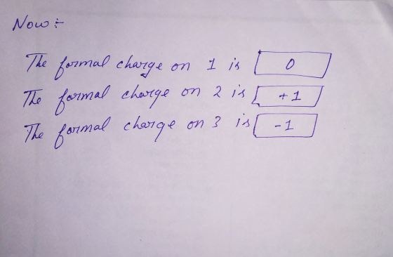 Now : 0 on 2 is of 1 The formal charge on lis The formal charge The formal charge is -1 on 3 is