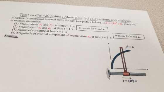Total credits -20 points: Show detailed calculations and anal A particle is constrained to travel along the path (see picture