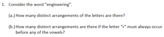 1. Consider the word engineering. (a.) How many distinct arrangements of the letters are there? (b.) How many distinct arra