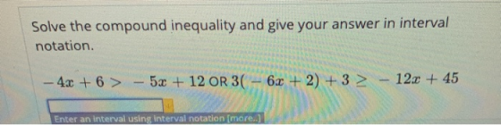 Solve the compound inequality and give your answer in interval notation. 12x45 4ax+6>5a 12 OR 3(-6x + 2) + 3 Enter an interva