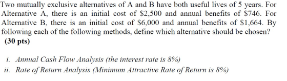 Two mutually exclusive alternatives of A and B have both useful lives of 5 years. For Alternative A, there is an initial cost