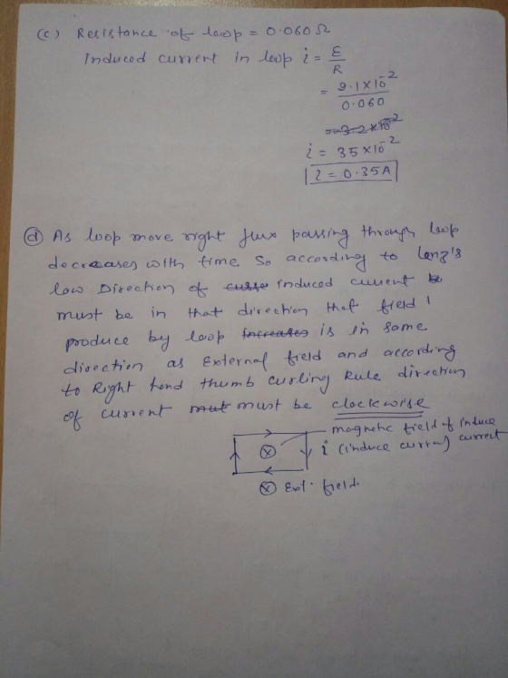 (c) Resistance of loop = 0.060r induced current in loop 2= & = 9.1x102 0.060 ¿= 358102 12=0.35A @ As loop more right Jux pass