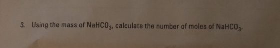 3. Using the mass of NaHCO3, calculate the number of moles of NaHCO3.