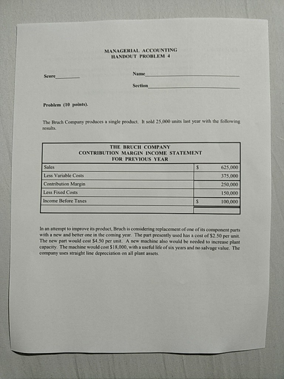 MANAGERIAL ACCOUNTING HANDOUT PROBLEM 4 Name Score Section Problem (10 points). The Bruch Company produces a single product.