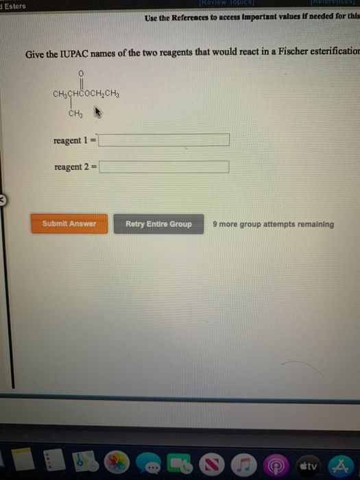 TROVLow Topics ROTUTUCUS Esters Use the References to access Important values if needed for this Give the IUPAC names of the