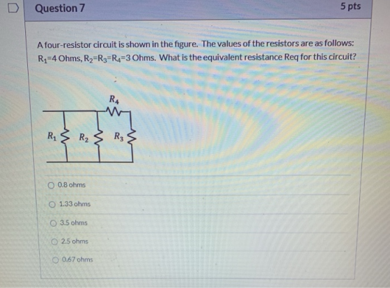 Question 7 5 pts A four-resistor circuit is shown in the figure. The values of the resistors are as follows: R1=4 Ohms, R=R3