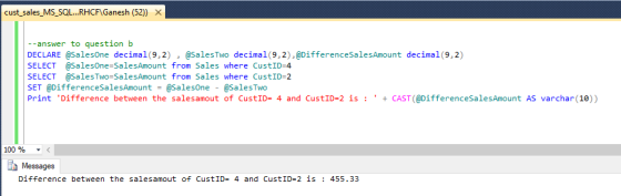 cust_sales_MS_SQL...RHCF\Ganesh (52)) X --answer to question b DECLARE @SalesOne decimal(9,2), @SalesTwo decimal(9,2), @Diffe