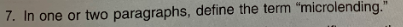 7. In one or two paragraphs, define the term microlending.
