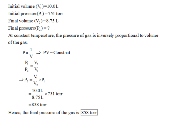 Initial volume (V.)=10.0L Initial pressure (P)=751 torr Final volume (V2)=8.75 L Final pressure(P) = ? At constant temperatur
