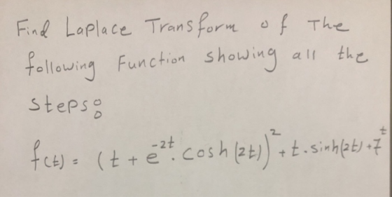 Find Laplace Transform of the following function showing all the stepso fct) = (t + et cash (2t)) it. sinklets of