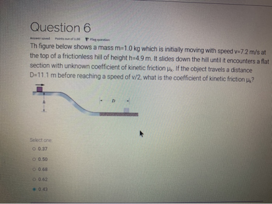 Answer saved Question 6 Points out of 1.00 P Flag question Th figure below shows a mass m=1.0 kg which is initially moving wi