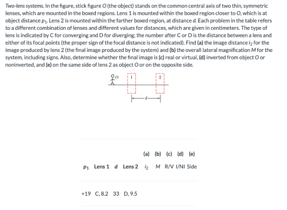 Two-lens systems. In the figure, stick figure O (the object) stands on the common central axis of two thin, symmetric lenses,