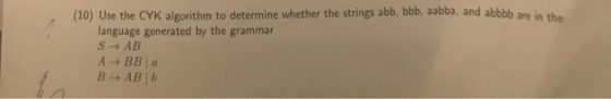 (10) Use the CYK algorithm to determine whether the strings abb, bbb, aabba, and abbbb are in the language generated by the g