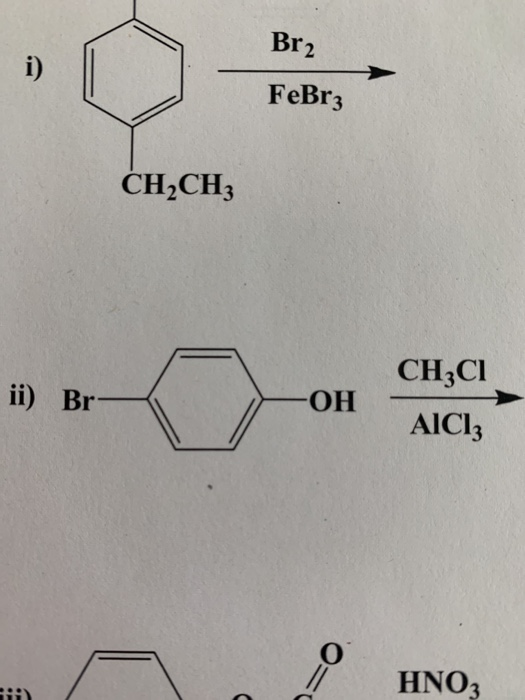 Br2 FeBr3 CH2CH3 ii) Br- OH CH3CI AICI: A OINO, HNO3