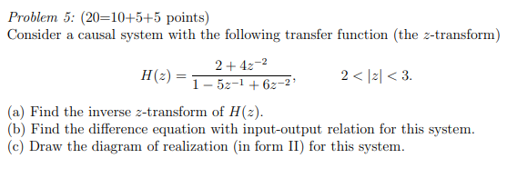 Problem 5: (20=10+5+5 points) Consider a causal system with the following transfer function (the z-transform) 2 +42-2 H2) = 1