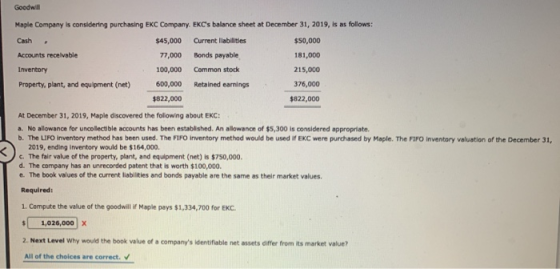 Goodwill Maple Company is considering purchasing EKC Company. EKCs balance sheet at December 31, 2019, is as follows: Cash .
