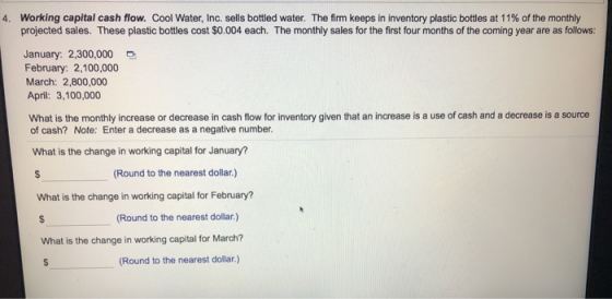 4. Working capital cash flow. Cool Water, Inc. sells bottled water. The firm keeps in inventory plastic bottles at 11% of the