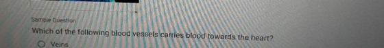 Sample Question Which of the following blood vessels carries blood towards the heart?