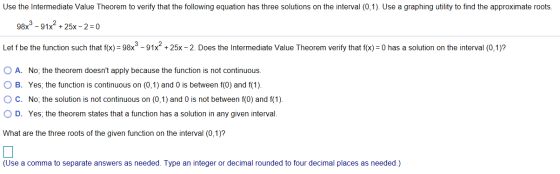 Use the Intermediate Value Theorem to verify that the following equation has three solutions on the interval (0,1). Use a gra