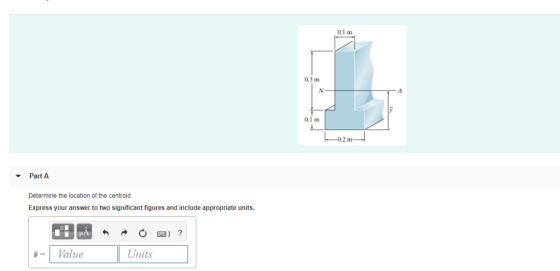 0.1 m 0.3 m Part A Determine the location of the centroid Express your answer to two significant figures and include appropri