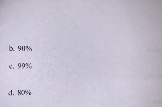 b. 90% c. 99% d. 80%