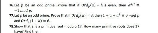 76.Let p be an odd prime. Prove that if Ord, (a) = his even, then a/2 = -1 mod p. 77.let p be an odd prime. Prove that if Ord