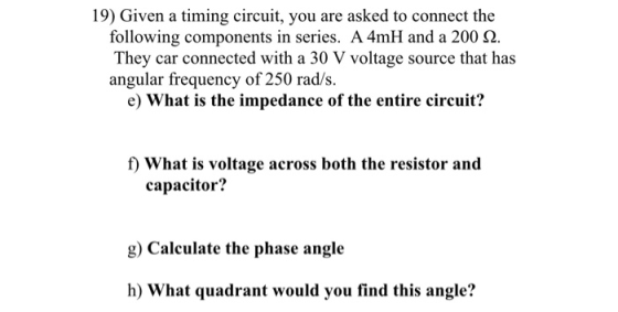 19) Given a timing circuit, you are asked to connect the following components in series. A 4mH and a 200 2. They car connecte