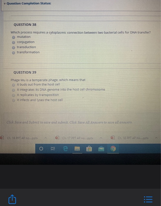 Question Completion Status: QUESTION 38 Which process requires a cytoplasmic connection between two bacterial cells for DNA t
