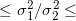 \small \leq \sigma_1^2/ \sigma_2^2 \leq