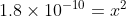 1.8 \times 10^{-10} =x^{2}