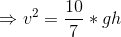 \Rightarrow v^{2}=\frac{10}{7}*gh