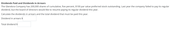 Dividends Paid and Dividends in Arrears The Glendora Company has 200,000 shares of cumulative, five percent, $100 par value p