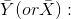 \bar{Y}(or \bar{X}):